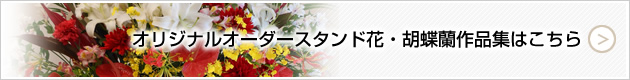 オリジナルオーダースタンド花・胡蝶蘭作品集はこちら